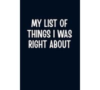 My List of Things I Was Right About: Funny Lined Notebook for Notes | Sarcastic Office Journal | Gift for Coworkers, Friends & Family