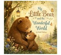 My Little Bear and the Wonderful World: A gentle story about love, curiosity, and first discoveries (Illustrated picture book for children ages 2-5)