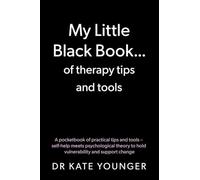 My Little Black Book... of therapy tips and tools: A pocketbook of practical tips and tools - self-help meets psychological theory to hold vulnerability and support change