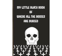 My Little Black Book of Where all the Bodies are Buried: Dark Humour Notebook | Twisted Crime-Themed Journal for Secrets, Thoughts & Guilty Ideas | ... for Fans of True Crime & Mischievous Minds