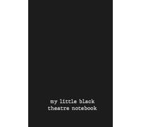 My Little Black Theatre Notebook: A Theatre Journal for Actors, Stage Performers, Stage Crew, Students & Theatre Lovers