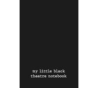 My Little Black Theatre Notebook: A Theatre Journal for Actors, Stage Performers, Stage Crew, Students & Theatre Lovers