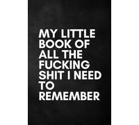 My Little Book of All the Fcking Sht I Need to Remember - 120-Page Lined Paperback Notebook, Funny Adult Slogan, Black Cover (15.24 x 0.71 x 22.86 cm)