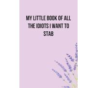 My Little Book Of All The Idiots I Want To Stab: Lined Notebook with Humor Quotes On The Cover For Friends, Office, Coworker, Secret Santa, Family ( Size 6x9 inch)