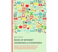 My Little Book of Internet Addresses & Passwords: Keep all your favourite website addresses, IT settings, user names and passwords in one convenient place that cannot be hacked.