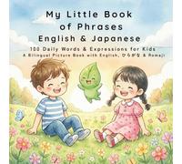My Little Book of Phrases - English & Japanese: 100 Daily Words & Expressions for Kids A Bilingual Picture Book with English, ひらがな & Romaji