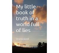 My little book of truth in a world full of lies: Unmasked