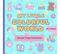 My Little Colorful World: Coloring Book Of Everyday Things for Toddlers (My Little Colorful World - Coloring Books For First Coloring And Doodling)
