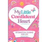 My Little Confident Heart: An Affirmation Journal for Kids Ages 3-7 to Build Confidence Through Fun Prompts and Activities