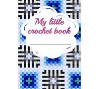 My little crochet book: Blank Crochet Pattern Book | Space to Write Project Specification and Pattern Details | 7"X10", 100 Pages