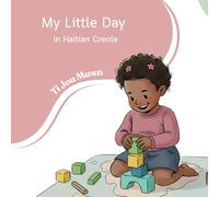 My Little Day in Haitian Creole / Ti Jou Mwen: A Bilingual Haitian Children’s Book Teaching Routines, Culture & Creole for babies, toddlers, and kids: ... pass down a love and appreciation for Haiti