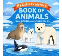 My Little Explorer's Book of Animals from North and South Poles: Discover the wonderful world of animals through fun facts, wildlife photos and colorful illustrations!