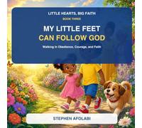 My Little feet can Follow God: Walking in Obedience Courage and Faith (Little Hearts, Big Faith)