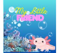 My Little Friend: Kawaii Coloring Book: A Cute Coloring Adventure with Adorable Axolotls for Kids Ages 4-8