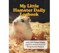 My Little Hamster Daily Logbook: A Fun Daily Hamster Care Logbook, Feeding Tracker & Habitat Activity Book for Kids