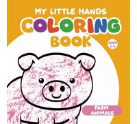 My Little Hands Coloring Book: Farm Animals: Cute, Big and Simple Coloring Pages for Toddlers and Preschoolers Ages 2-4