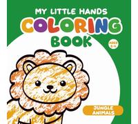 My Little Hands Coloring Book: Jungle Animals: Cute, Big and Simple Coloring Pages for Toddlers and Preschoolers Ages 2-4