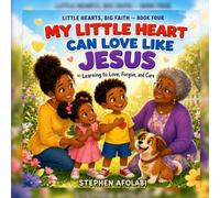 My Little Heart can Like Jesus: Learning to Love, Forgive and Care: 4 (Little Hearts, Big Faith)