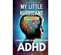 My Little Hurricane: A Parent's Guide to Raising Kids with ADHD