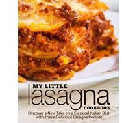 My Little Lasagna Cookbook: Discover a New Take on a Classical Italian Dish with these Delicious Lasagna Recipes