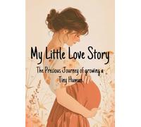 My Little Love Story: The Precious Journey of growing a Tiny Human
