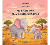 My Little One, You’re Elephantastic! A Sweet and Punny Safari Animal Picture Book About Love for Babies and Toddlers (Puntastic: Little Safari)