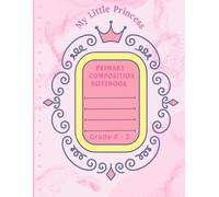 My Little Princess: Primary Composition Notebook: Grade K-2 Half Lined and Half Blank