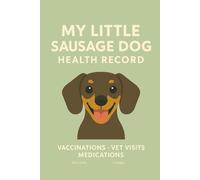 My Little Sausage Dog Health Record: Track Vaccinations, Vet Visits & Medications - A Beautiful Wellness Logbook for Dachshund Moms