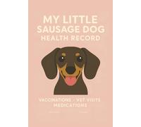 My Little Sausage Dog Health Record: Track Vaccinations, Vet Visits & Medications - A Beautiful Wellness Logbook for Dachshund Moms