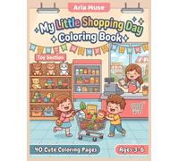 My Little Shopping Day Coloring Book: 40 Cute Store Items, Food and Shopping Adventures with Color Reference for Toddlers and Preschool Kids Ages 3-6 (Aria Muse Kids Creative Activity Collection)