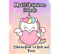 My Little Unicorn Friends Coloring Book for Kids and Teens: Unicorn fun for kids and dreamers of all ages