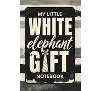 My Little White Elephant Notebook: 100 Lined Page Funny Journal | Hilarious Secret Santa, Stocking Stuffer, or Holiday Exchange Present for Coworkers, Friends & Family | Stylish and Practical Gag Gift | 6x9