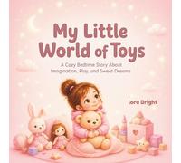 My Little World of Toys: A Cozy Bedtime Story for Little Girls About Toys, Imagination, and Sweet Dreams (My Little World Series)