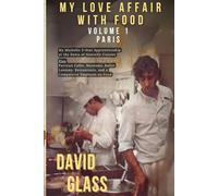 MY LOVE AFFAIR WITH FOOD VOLUME 1: PARIS: MY MICHELIN 3-STAR APPRENTICESHIP AT THE DAWN OF NOUVELLE CUISINE. PLUS- PARISIAN CAFES, MUSEUMS, BALLET ... AND A COMPULSIVE EMPHASIS ON FOOD
