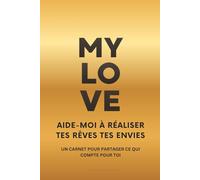 MY LOVE - Aide-moi à réaliser tes rêves et tes envies: Carnet à compléter pour couples, amis proches et partenaires - un cadeau à offrir pour partager ce qui compte