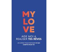 MY LOVE - Aide-moi à réaliser tes rêves: Un carnet complice pour exprimer ses envies et partager ce qui compte vraiment