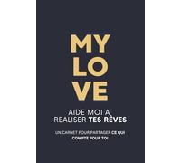 MY LOVE - Aide-moi à réaliser tes rêves: Un carnet pour partager ce qui compte pour toi