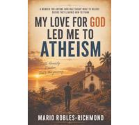 My Love for God Led Me to Atheism: A Memoir Anyone Who Was Taught What to Believe Before They Learned How to Think