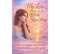 My Love I Want You to Write Your Story: A Heartfelt Gift Journal for Love, Family, and Personal Stories