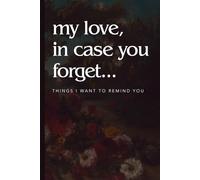 My Love, In Case You Forget...: Things I Want to Remind You