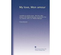 My love, Mon amour: comédie en quatre actes : My love, Mon amour a été représenté pour la première fois, le 3 février 1922, au Théâtre Marigny