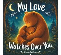 My Love Watches Over You: A Tender Bedtime Story About a Mother’s Unconditional Love, Self-Confidence, and the Parent-Child Bond - For Ages 2-5