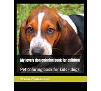 My lovely dog coloring book for children: Pet coloring book for kids - dogs