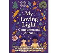 My Loving Light Companion and Grief Journal For Children: A beautifully presented handbook to help children heal through grief with guided activities, ... being in nature and gentle healing practices