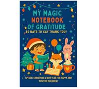 MY MAGIC NOTEBOOK OF GRATITUDE , 60 DAYS TO SAY THANK YOU!: SPECIAL CHRISTMAS & NEW YEAR FOR HAPPY AND POSITIVE CHILDREN