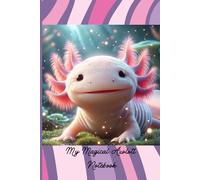 My Magical Axolotl Notebook: A Fun Gift For Axolotl Lovers of All Ages
