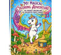 MY MAGICAL COLORING ADVENTURE: THE FRIENDLY UNICORN AND THE ENCHANTED FOREST PARADE