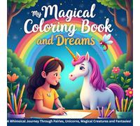 My Magical Coloring Book and Dreams: A Whimsical Journey Through Fairies, Unicorns, Magical Creatures and Fantasies! - Fun & Easy Coloring Pages for Kids.