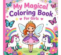 My Magical Coloring Book For Girls: Enchanting Fairies, Unicorns, and Rainbows: Fun and Relaxing Coloring Pages for Kids Ages 4-8 | Perfect Gift for Girls Who Love Magic and Fantasy