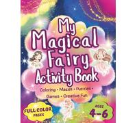 My Magical Fairy Activity Book for Girls Ages 4-6: Coloring, Mazes, Puzzles, Games & Creative Fun (Full Color): A Cute and Fun Fairy-Themed Activity Book to Boost Creativity and Learning